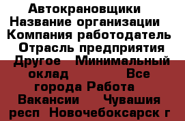 Автокрановщики › Название организации ­ Компания-работодатель › Отрасль предприятия ­ Другое › Минимальный оклад ­ 50 000 - Все города Работа » Вакансии   . Чувашия респ.,Новочебоксарск г.